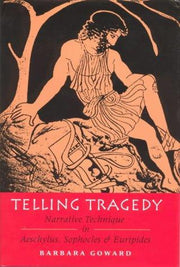 Telling Tragedy: Narrative Technique in Aeschylus, Sophocles and Euripides
