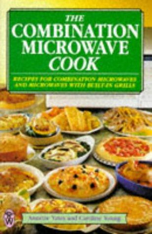 The Combination Microwave Cook: Recipes for Combination Microwaves and Microwaves with Built-in Grills