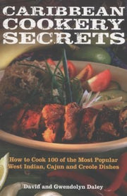 Caribbean Cookery Secrets: How to Cook 100 of the Most Popular West Indian, Cajun and Creole Dishes