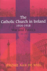The Catholic Church in Ireland, 1914-1918: War and Politics (New Directions in Irish History Series)
