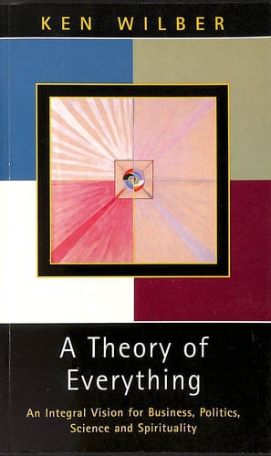A Theory of Everything: An Integral Vision for Business, Politics, Science and Spirituality