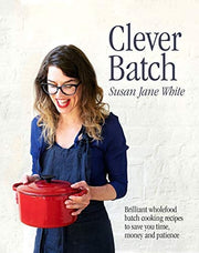 Clever Batch: Brilliant wholefood batch-cooking recipes to save you time, money and patience: Brilliant batch cooking recipes to save you time, money and patience
