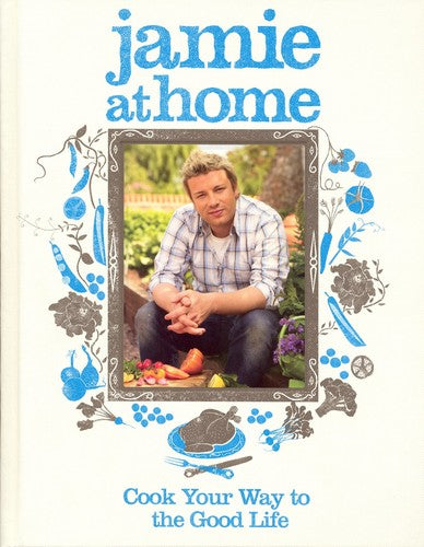 Jamie at Home: Cook Your Way to the Good Life