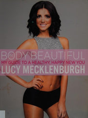Be Body Beautiful: Look and feel your best with my guide to a healthy, happy new you