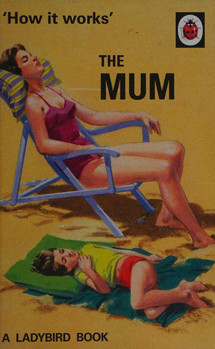 How It Works: The Mum (Ladybirds for Grown-Ups)