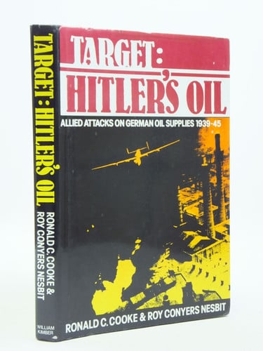 Target: Hitler's Oil - Allied Attacks on German Oil Supplies, 1939-45