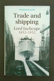 Trade and Shipping: Lord Inchcape, 1852-1932 (Business and Society)