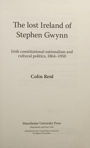 The Lost Ireland of Stephen Gwynn: Irish Constitutional Nationalism and Cultural Politics, 1864–1950