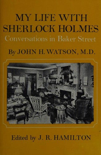 My Life with Sherlock Holmes: Conversations in Baker Street by John H.Watson M.D.