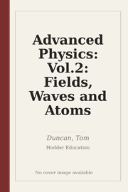 Advanced Physics: Vol.2: Fields, Waves and Atoms