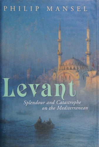 Levant: Splendour and Catastrophe on the Mediterranean