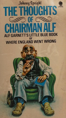 Thoughts of Chairman Alf: Alf Garnett's Little Blue Book or Where England Went Wrong