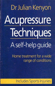 Acupressure Techniques: A Self-help Guide - Home Treatment for a Wide Range of Conditions