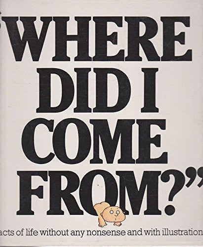 Where did I come from?: The facts of life without any nonsense and with illustrations