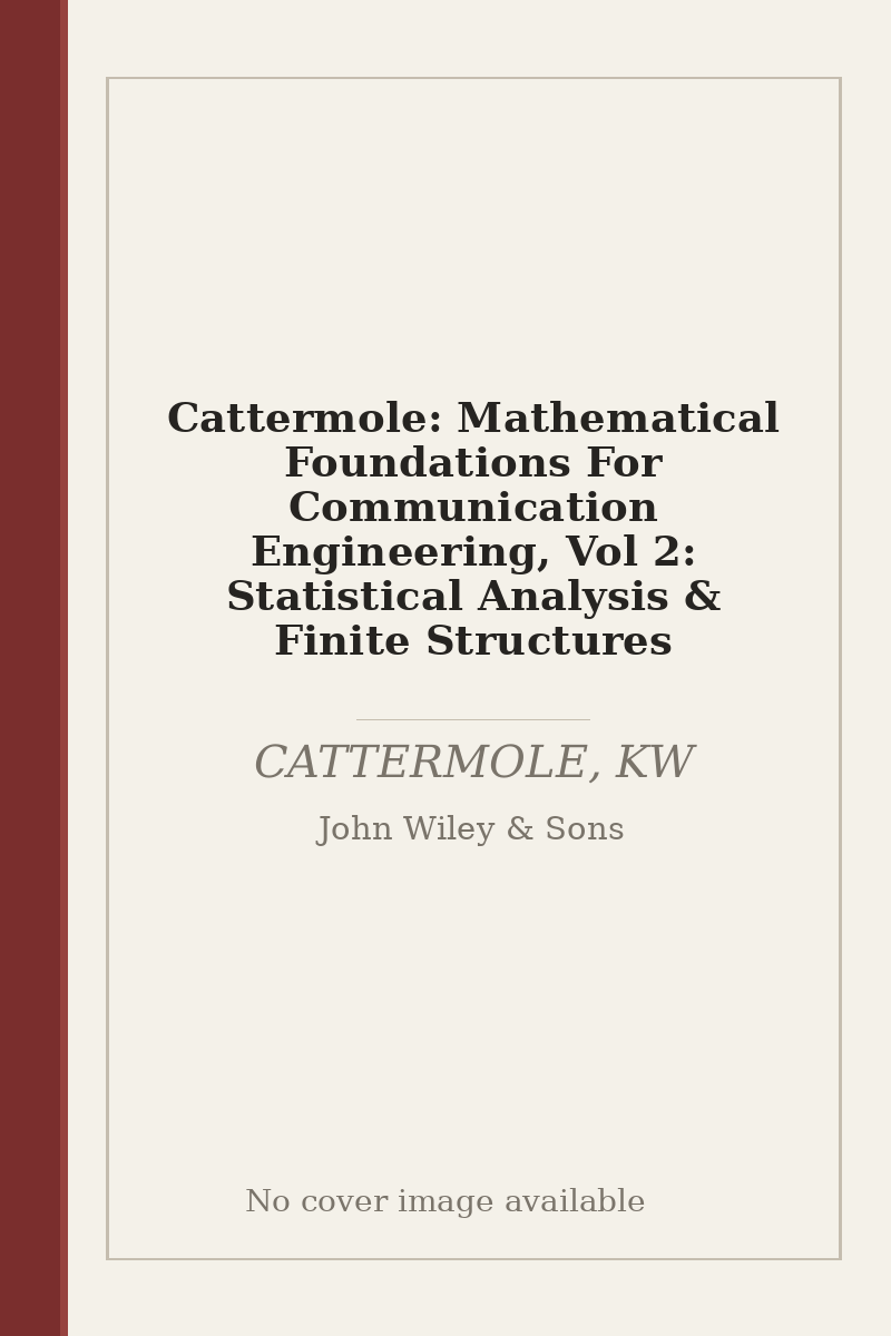 Cattermole: Mathematical Foundations For Communication Engineering, Vol 2: Statistical Analysis & Finite Structures - no cover image available