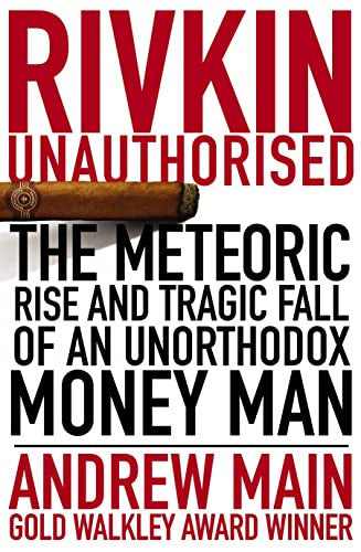 Rivkin Unauthorised: The Rise and Spectacular Fall of an Unorthodox Money Man