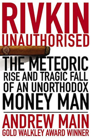 Rivkin Unauthorised: The Rise and Spectacular Fall of an Unorthodox Money Man