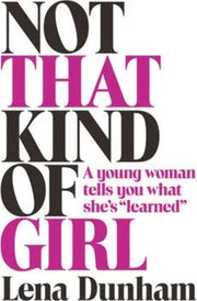 Not That Kind of Girl : A Young Woman Tells You Wh