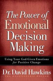 The Power of Emotional Decision Making: Using Your God-given Emotions for Positive Change