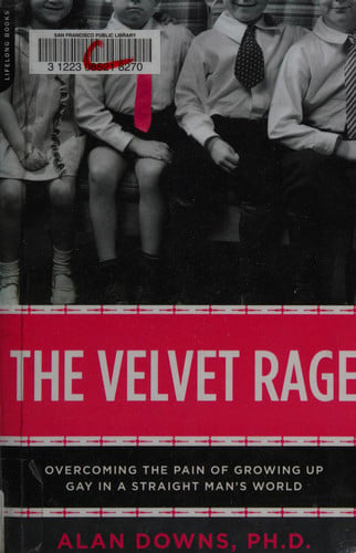 The Velvet Rage: Overcoming the Pain of Growing Up Gay in a Straight Man's World