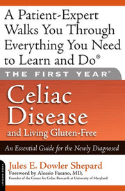 The First Year: Celiac Disease And Living Gluten-Free: Celiac Disease and Living Gluten-Free: An Essential Guide for the Newly Diagnosed: 0