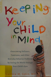 Keeping Your Child in Mind: Overcoming Defiance, Tantrums, and Other Everyday Behavior Problems by Seeing the World through Your Child's Eyes (Merloyd Lawrence Book)