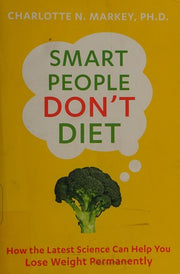 Smart People Don't Diet: How the Latest Science Can Help You Lose Weight Permanently