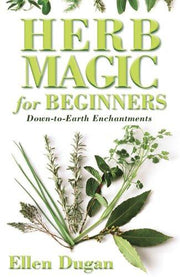 Herb Magic for Beginners: Down-to-Earth Enchantments (Llewellyn's For Beginners)