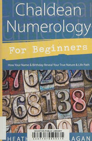 Chaldean Numerology for Beginners: How Your Name and Birthday Reveal Your True Nature and Life Path (Llewellyn's for Beginners)