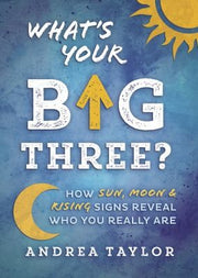 What's Your Big Three?: How Sun, Moon & Rising Signs Reveal Who You Really Are