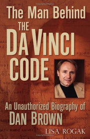 The Man Behind the Da Vinci Code: An Unauthorized Biography of Dan Brown