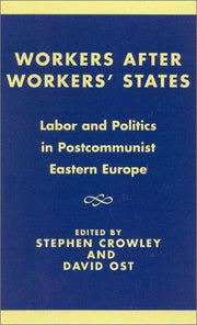 Workers after Workers' States: Labor and Politics in Postcommunist Eastern Europe