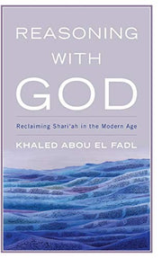 Reasoning with God: Reclaiming Shari Ah in the Modern Age