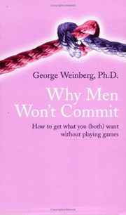 Why Men Won't Commit: How to Get What You (Both) Want without Playing Games