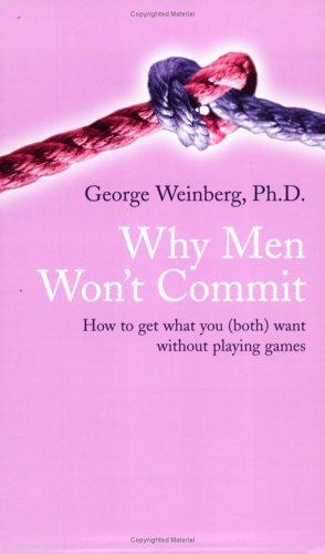 Why Men Won't Commit: How to Get What You (Both) Want without Playing Games
