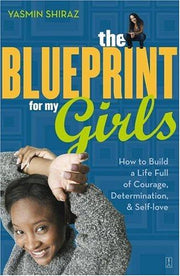The Blueprint for My Girls: How to Build a Life Full of Courage, Determination, & Self-love: How to Build a Life Full of Courage, Determination, & Self-love