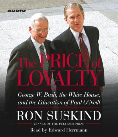 The Price of Loyalty: George W. Bush, the White House and the Education of Paul O'Neil