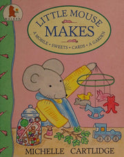 Little Mouse Makes: A Mobile, Sweets, Cards, A Garden