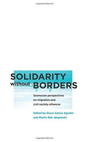 Solidarity without Borders: Gramscian Perspectives on Migration and Civil Society Alliances (Reading Gramsci)