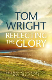 Reflecting the Glory: Bible Readings and Reflections for Every Day in Lent