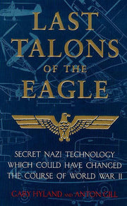Last Talons of the Eagle: Secret Nazi Aerospace Projects Which Almost Changed the Course of World War II