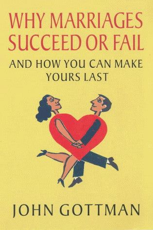Why Marriages Succeed or Fail: And How You Can Make Yours Last