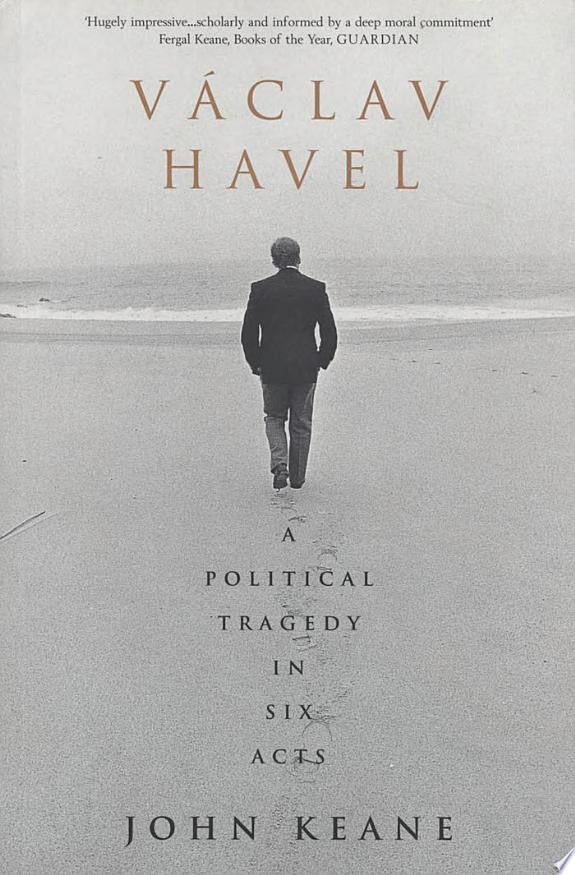 Vaclav Havel: A Political Tragedy in Six Acts