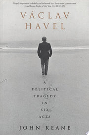 Vaclav Havel: A Political Tragedy in Six Acts