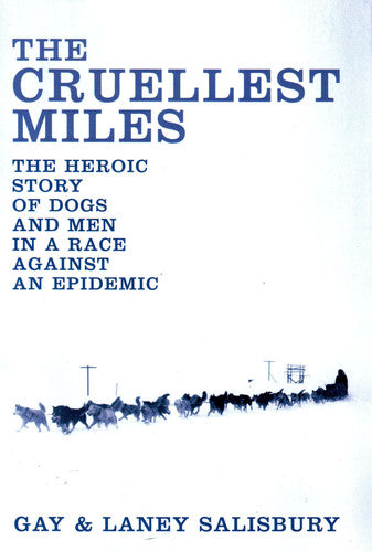 The Cruellest Miles: The Heroic Story of Dogs and Men in a Race Against an Epidemic