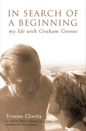 In Search of a Beginning: My Life with Graham Greene