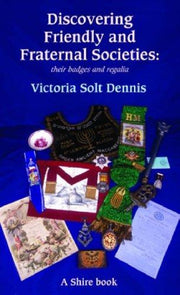 Friendly and Fraternal Societies: Their Badges and Regalia: 288 (Discovering S.)