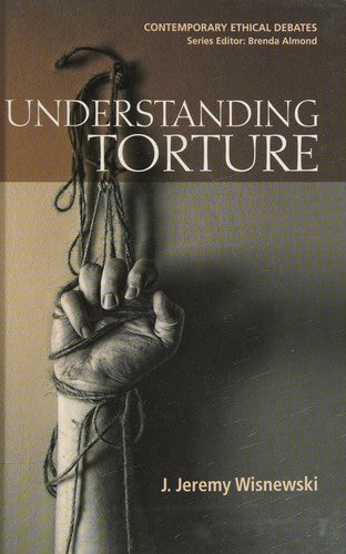 Understanding Torture (Contemporary Ethical Debates)
