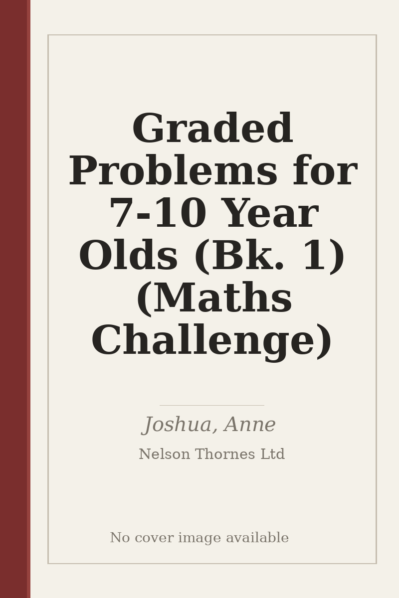 Graded Problems for 7-10 Year Olds (Bk. 1) (Maths Challenge) - no cover image available