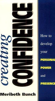 Creating Confidence: How to Develop Your Personal Power and Presence